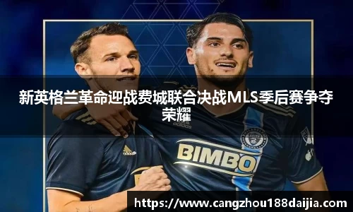 新英格兰革命迎战费城联合决战MLS季后赛争夺荣耀