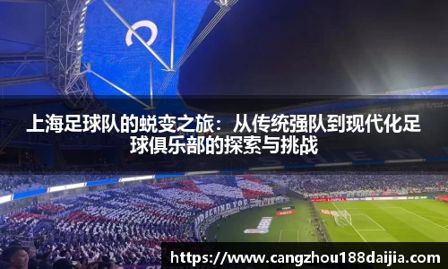 上海足球队的蜕变之旅：从传统强队到现代化足球俱乐部的探索与挑战